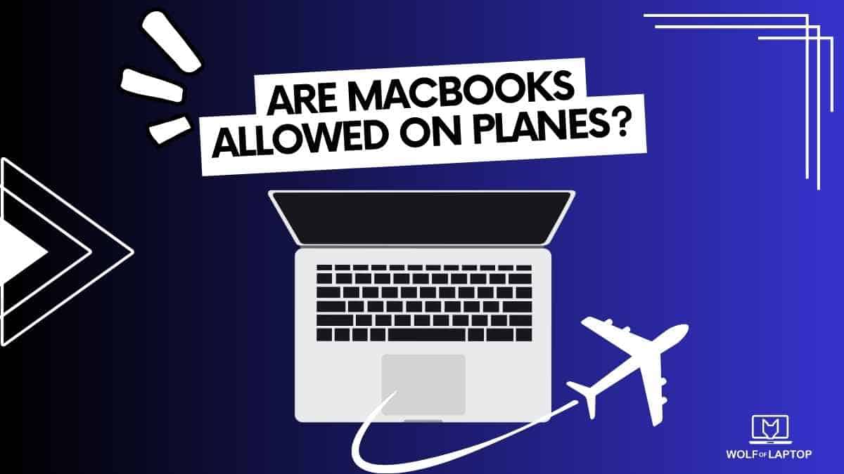 are macbooks allowed on planes? what about checked luggage? what about carry on? all and more answered